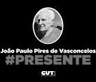 CUT lamenta morte do sindicalista e deputado Constituinte João Paulo de Vasconcelos